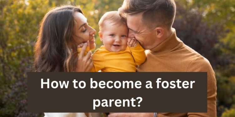 How to Become a Foster Parent: A Step-by-Step Guide